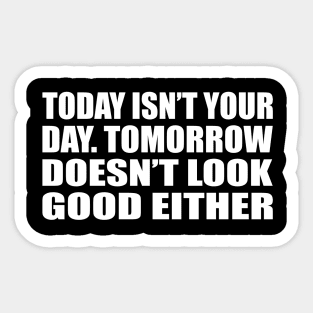 Today isn’t your day. tomorrow doesn’t look good either Sticker